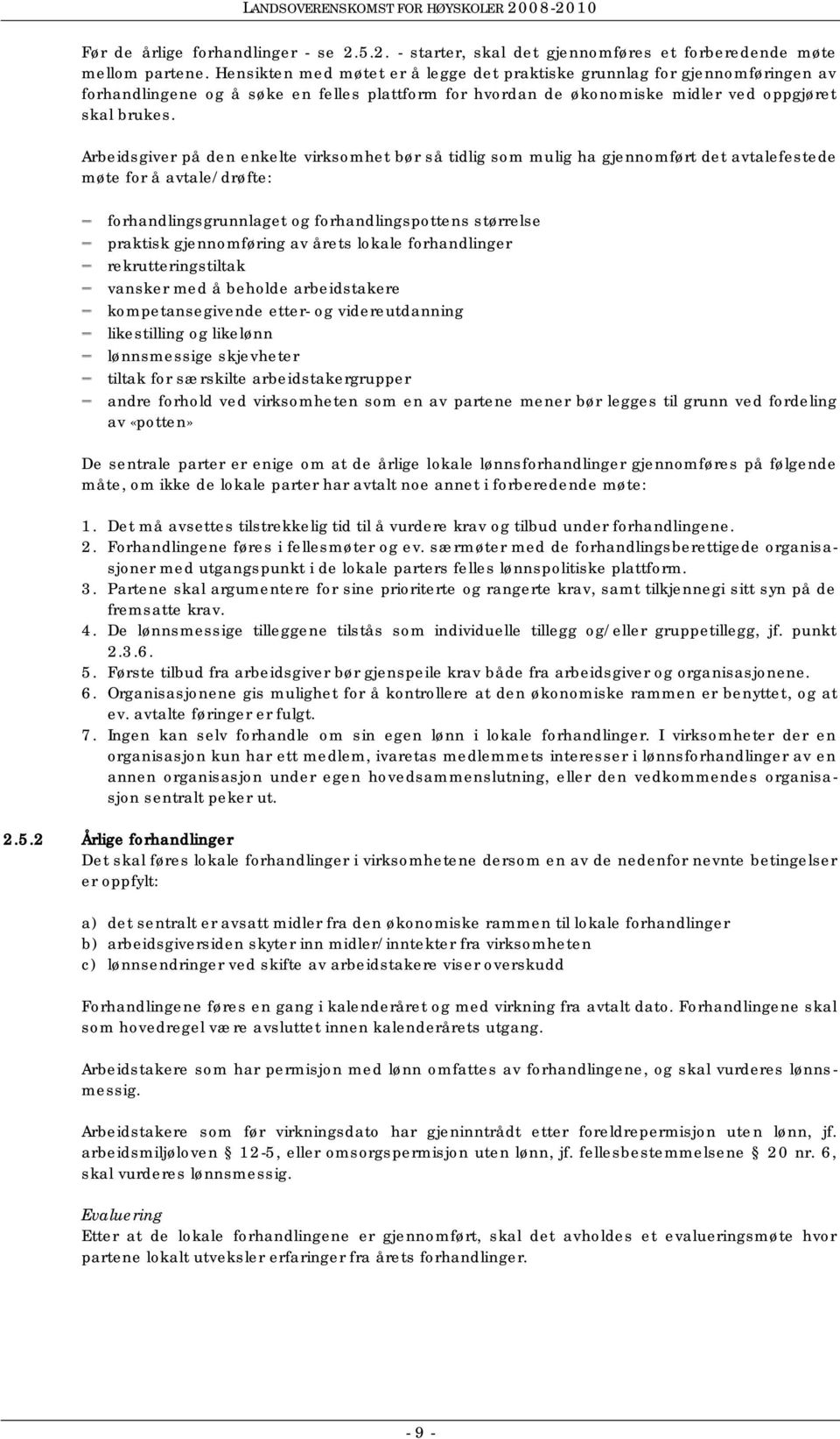 Arbeidsgiver på den enkelte virksomhet bør så tidlig som mulig ha gjennomført det avtalefestede møte for å avtale/drøfte: forhandlingsgrunnlaget og forhandlingspottens størrelse praktisk