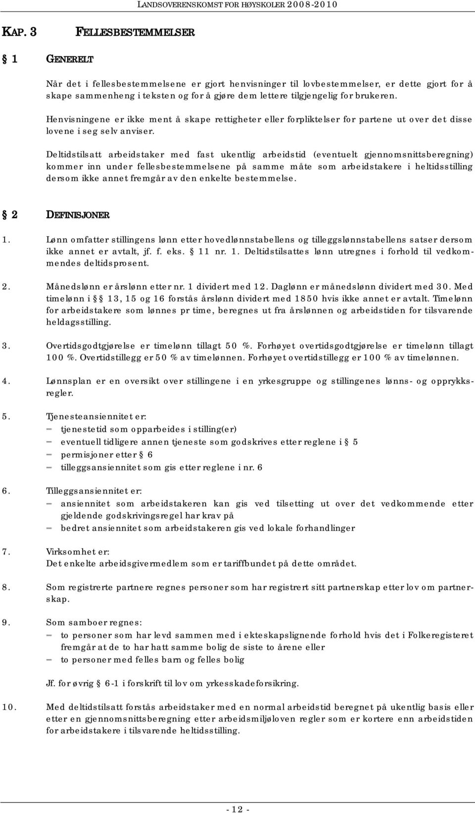 Deltidstilsatt arbeidstaker med fast ukentlig arbeidstid (eventuelt gjennomsnittsberegning) kommer inn under fellesbestemmelsene på samme måte som arbeidstakere i heltidsstilling dersom ikke annet