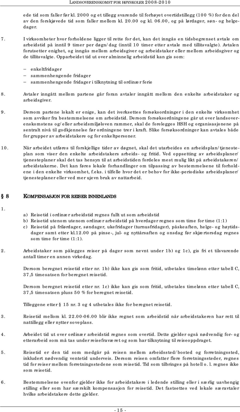 I virksomheter hvor forholdene ligger til rette for det, kan det inngås en tidsbegrenset avtale om arbeidstid på inntil 9 timer per døgn/dag (inntil 10 timer etter avtale med tillitsvalgte).