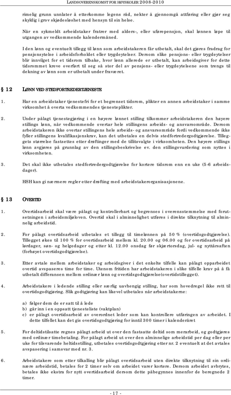 I den lønn og eventuelt tillegg til lønn som arbeidstakeren får utbetalt, skal det gjøres fradrag for pensjonsytelse i arbeidsforholdet eller trygdeytelser.