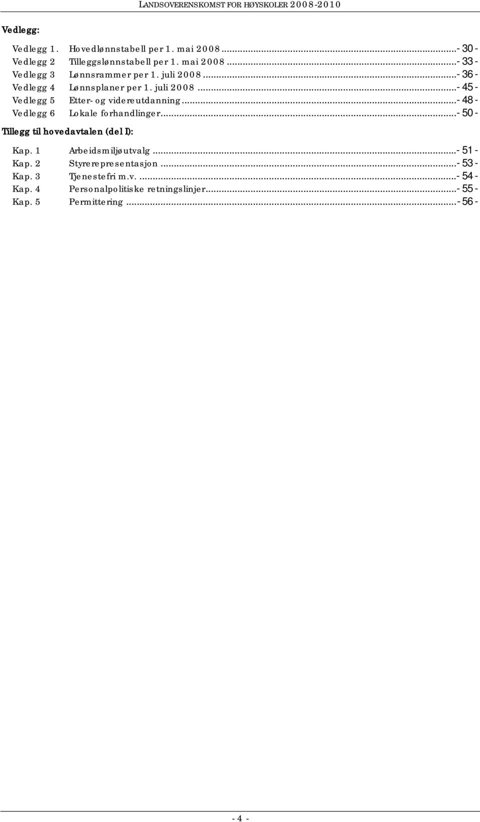 ..- 48 - Vedlegg 6 Lokale forhandlinger...- 50 - Tillegg til hovedavtalen (del I): Kap. 1 Arbeidsmiljøutvalg...- 51 - Kap.