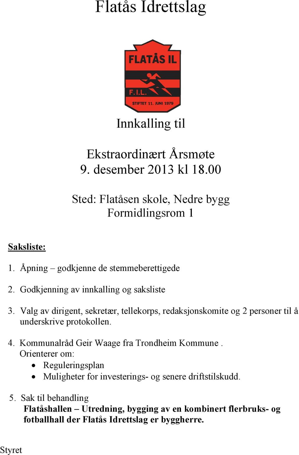 Valg av dirigent, sekretær, tellekorps, redaksjonskomite og 2 personer til å underskrive protokollen. 4. Kommunalråd Geir Waage fra Trondheim Kommune.