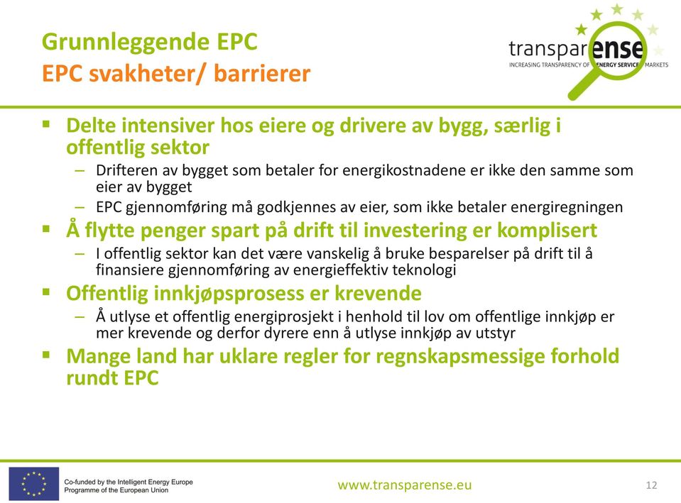 det være vanskelig å bruke besparelser på drift til å finansiere gjennomføring av energieffektiv teknologi Offentlig innkjøpsprosess er krevende Å utlyse et offentlig