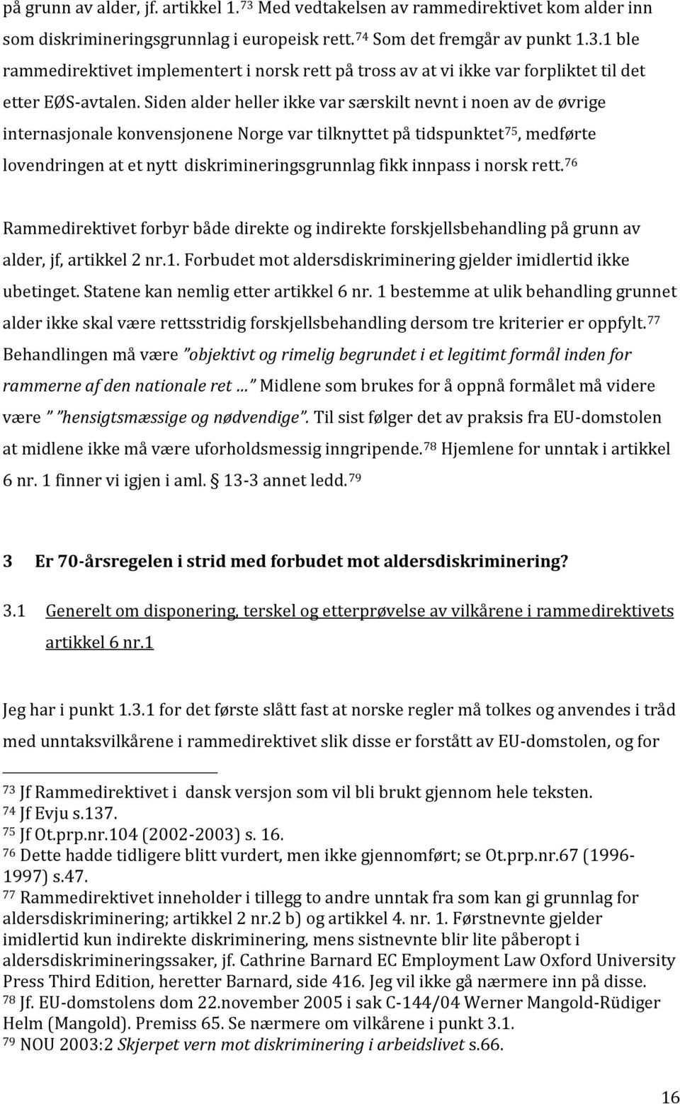innpass i norsk rett. 76 Rammedirektivet forbyr både direkte og indirekte forskjellsbehandling på grunn av alder, jf, artikkel 2 nr.1.