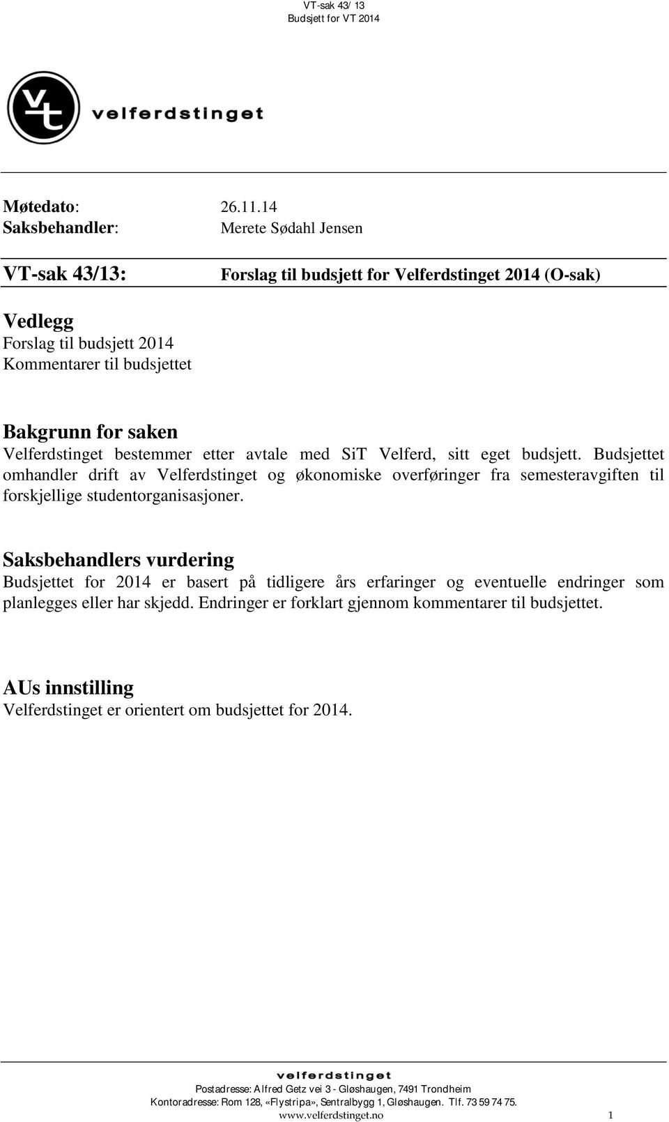 Velferdstinget bestemmer etter avtale med SiT Velferd, sitt eget budsjett.