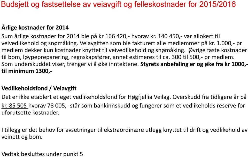 Øvrige faste kostnader til bom, løypepreparering, regnskapsfører, annet estimeres til ca. 300 til 500,- pr medlem. Som underskuddet viser, trenger vi å øke inntektene.