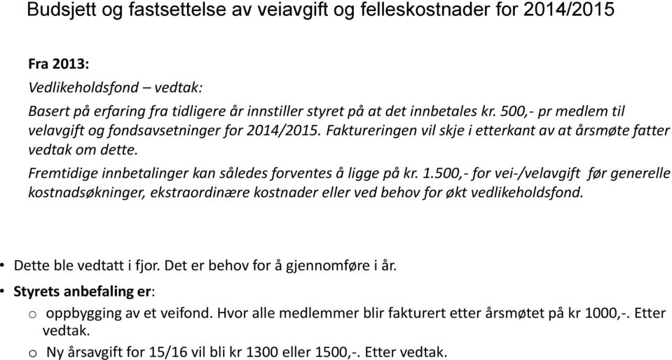 Fremtidige innbetalinger kan således forventes å ligge på kr. 1.500,- for vei-/velavgift før generelle kostnadsøkninger, ekstraordinære kostnader eller ved behov for økt vedlikeholdsfond.