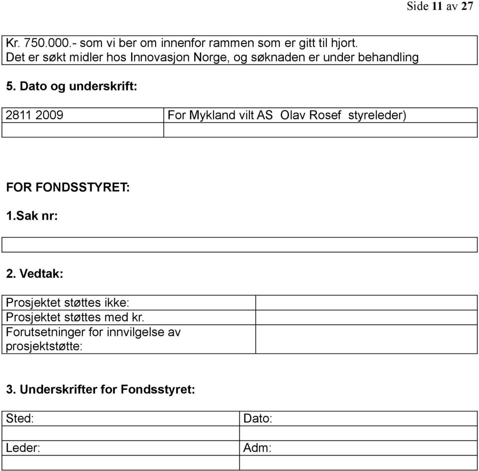 Dato og underskrift: 2811 2009 For Mykland vilt AS Olav Rosef styreleder) FOR FONDSSTYRET: 1.Sak nr: 2.