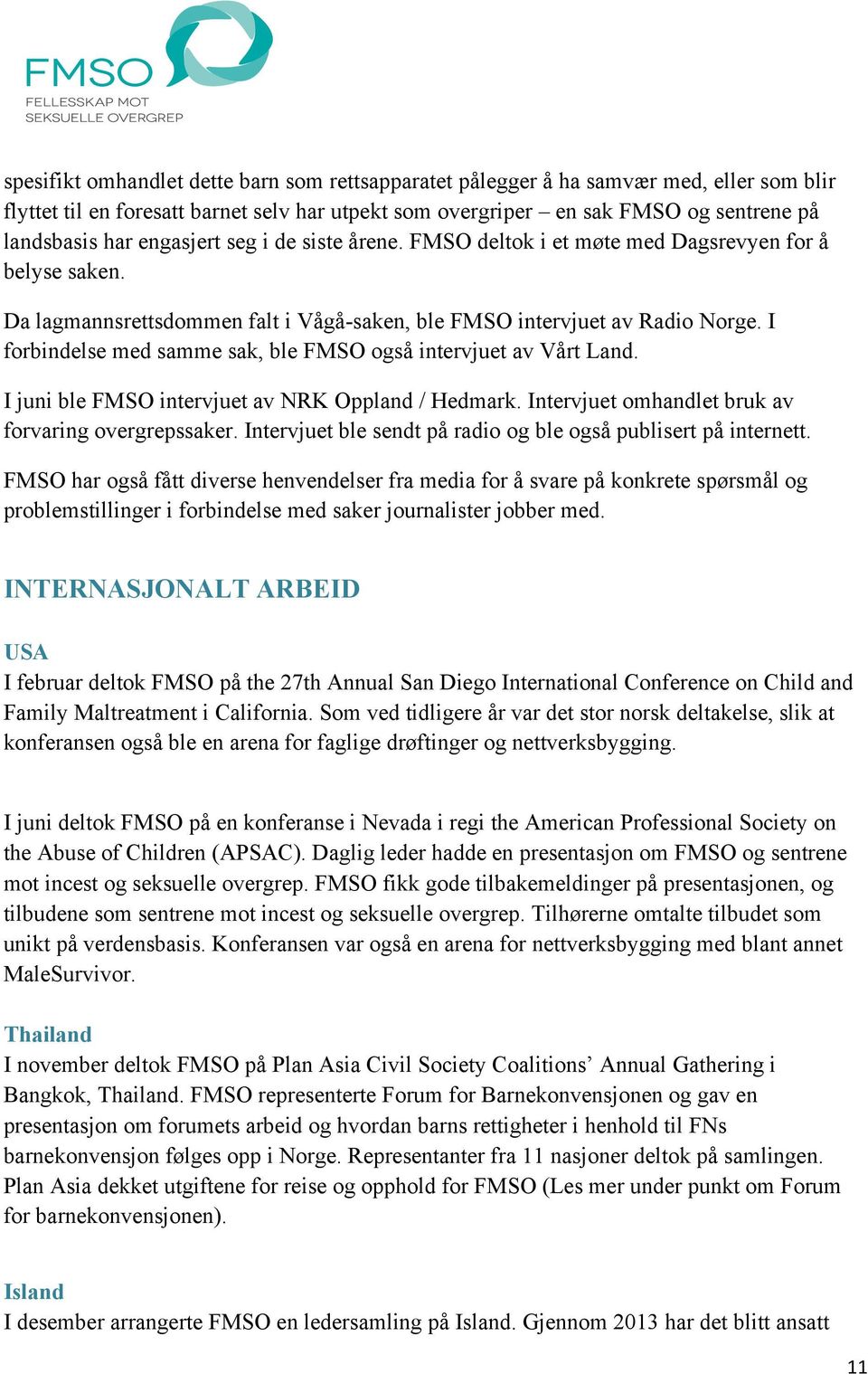 I forbindelse med samme sak, ble FMSO også intervjuet av Vårt Land. I juni ble FMSO intervjuet av NRK Oppland / Hedmark. Intervjuet omhandlet bruk av forvaring overgrepssaker.