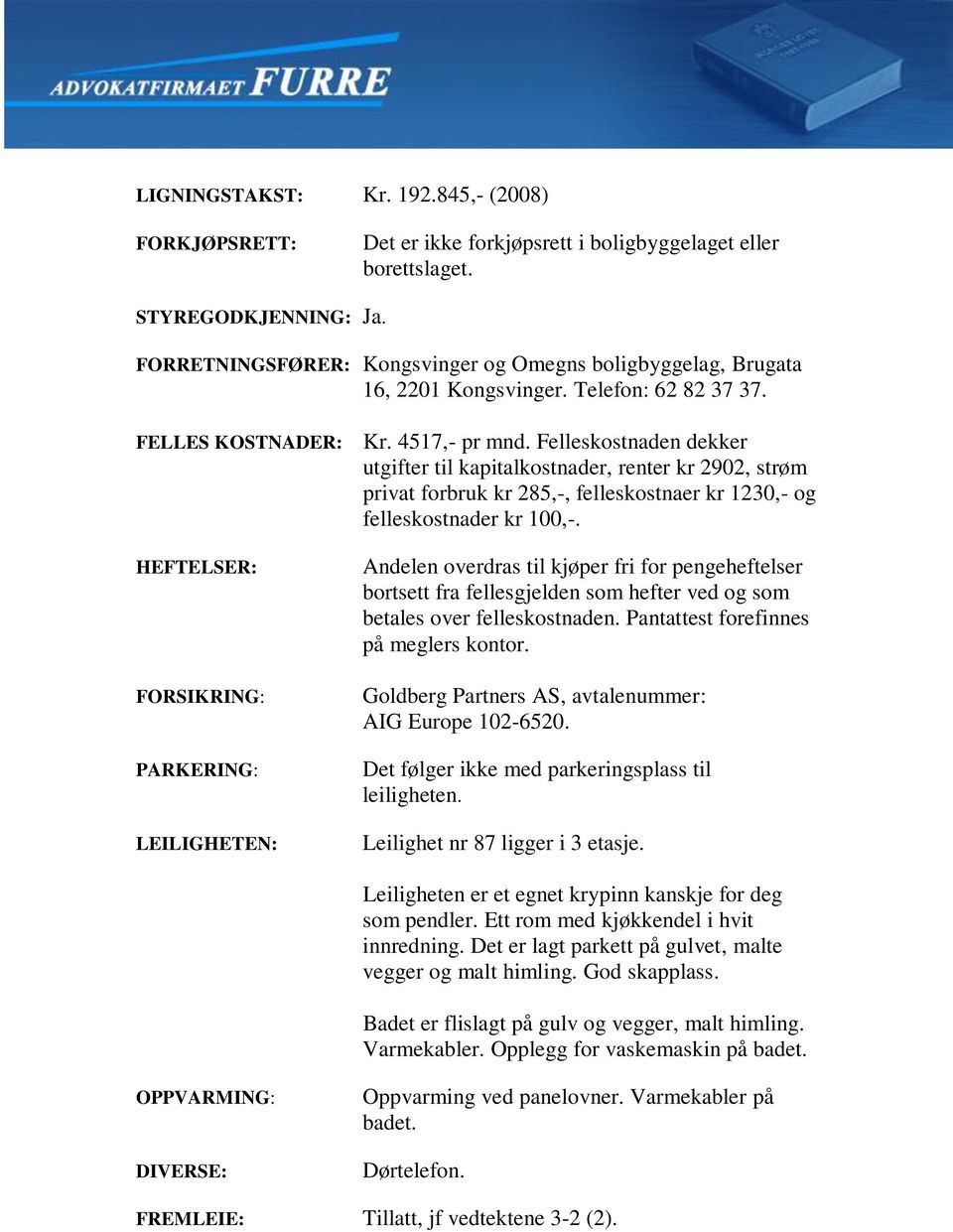 Felleskostnaden dekker utgifter til kapitalkostnader, renter kr 2902, strøm privat forbruk kr 285,-, felleskostnaer kr 1230,- og felleskostnader kr 100,-.