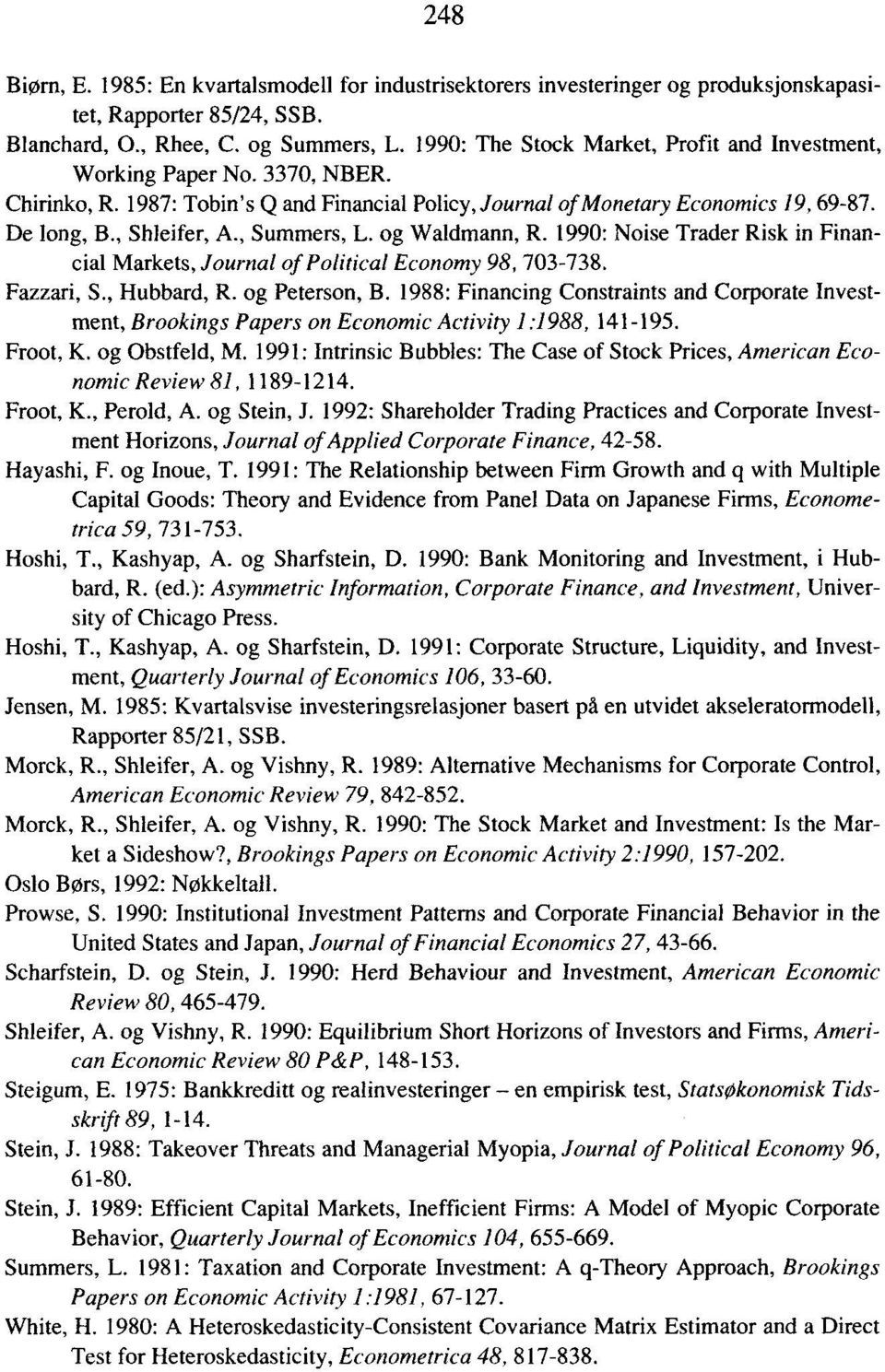 , Summers, L. og Waldmann, R. 1990: Noise Trader Risk in Financial Markets, Journal of Political Economy 98, 703-738. Fazzari, S., Hubbard, R. og Peterson, B.