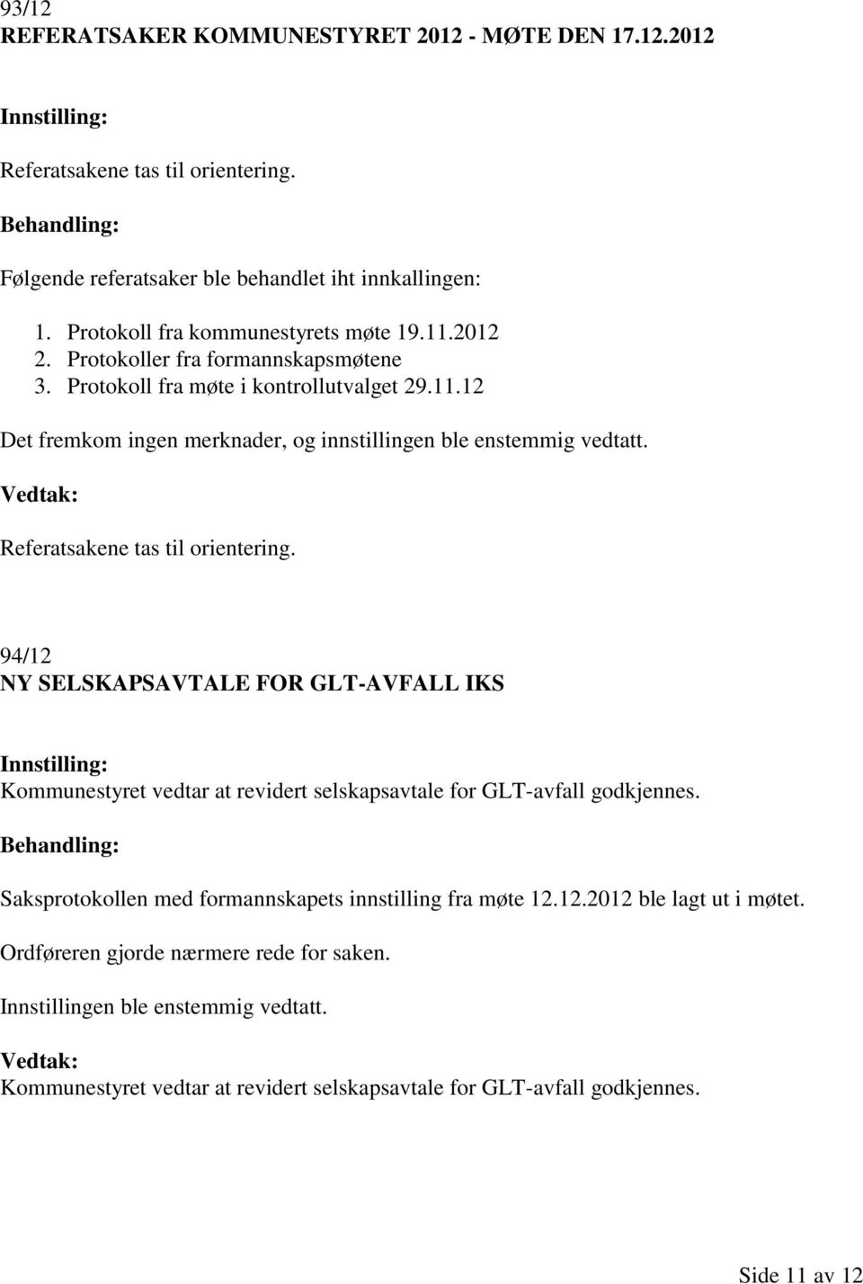 Referatsakene tas til orientering. 94/12 NY SELSKAPSAVTALE FOR GLT-AVFALL IKS Kommunestyret vedtar at revidert selskapsavtale for GLT-avfall godkjennes.