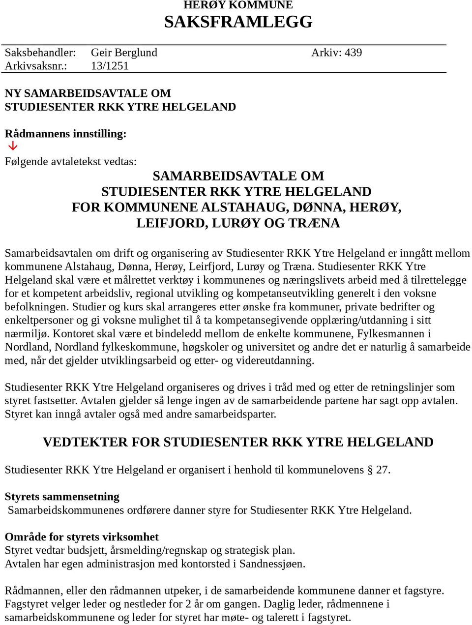 DØNNA, HERØY, LEIFJORD, LURØY OG TRÆNA Samarbeidsavtalen om drift og organisering av Studiesenter RKK Ytre Helgeland er inngått mellom kommunene Alstahaug, Dønna, Herøy, Leirfjord, Lurøy og Træna.