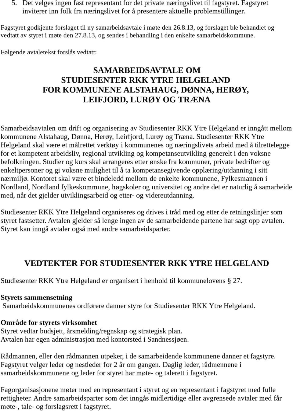 Følgende avtaletekst forslås vedtatt: SAMARBEIDSAVTALE OM STUDIESENTER RKK YTRE HELGELAND FOR KOMMUNENE ALSTAHAUG, DØNNA, HERØY, LEIFJORD, LURØY OG TRÆNA Samarbeidsavtalen om drift og organisering av