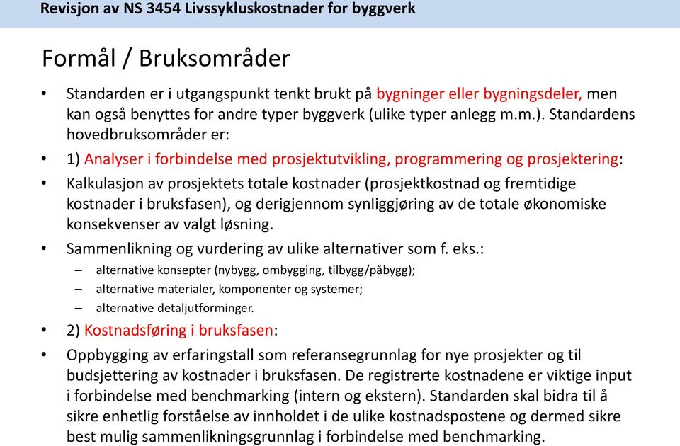 i bruksfasen), og derigjennom synliggjøring av de totale økonomiske konsekvenser av valgt løsning. Sammenlikning og vurdering av ulike alternativer som f. eks.