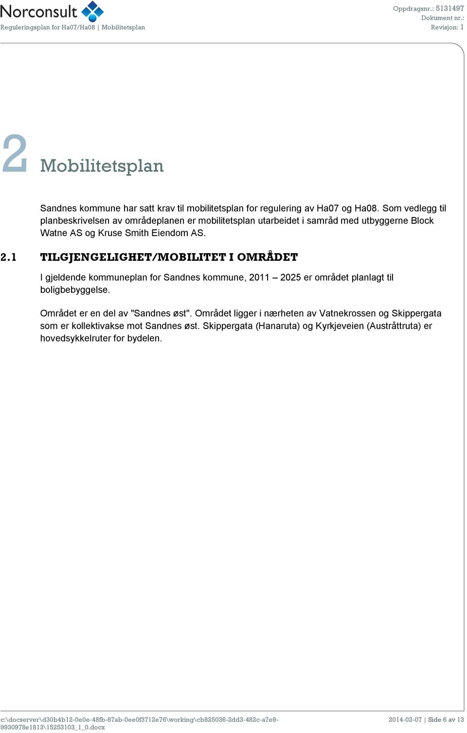 1 TILGJENGELIGHET/MOBILITET I OMRÅDET I gjeldende kommuneplan for Sandnes kommune, 2011 2025 er området planlagt til boligbebyggelse.