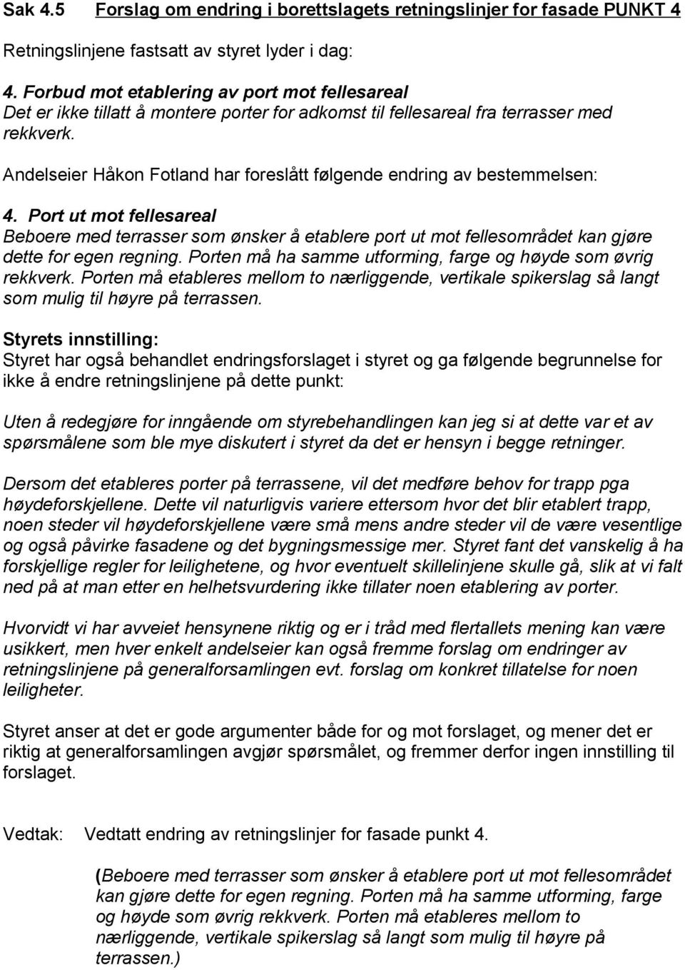 Andelseier Håkon Fotland har foreslått følgende endring av bestemmelsen: 4.