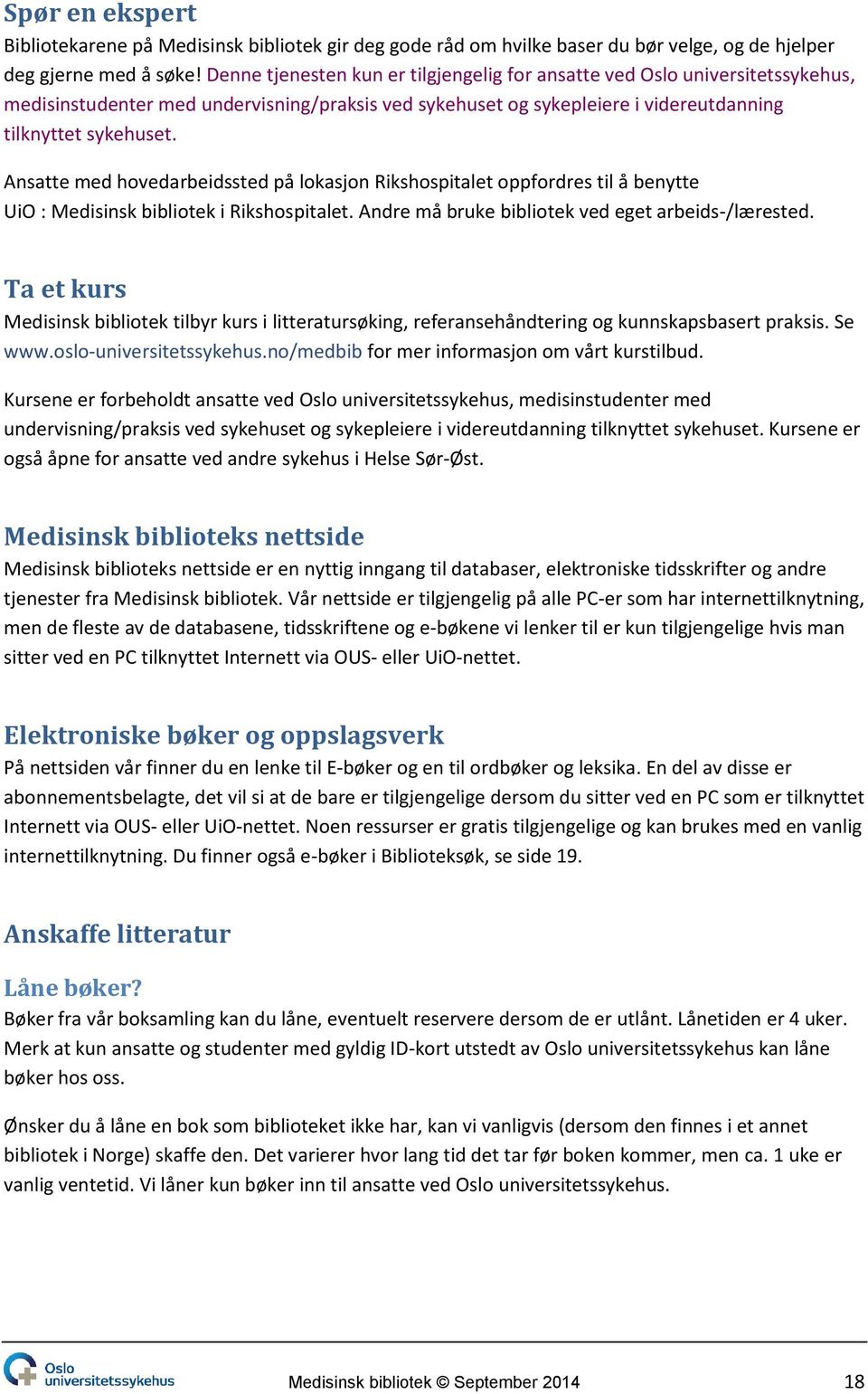 Ansatte med hovedarbeidssted på lokasjon Rikshospitalet oppfordres til å benytte UiO : Medisinsk bibliotek i Rikshospitalet. Andre må bruke bibliotek ved eget arbeids-/lærested.