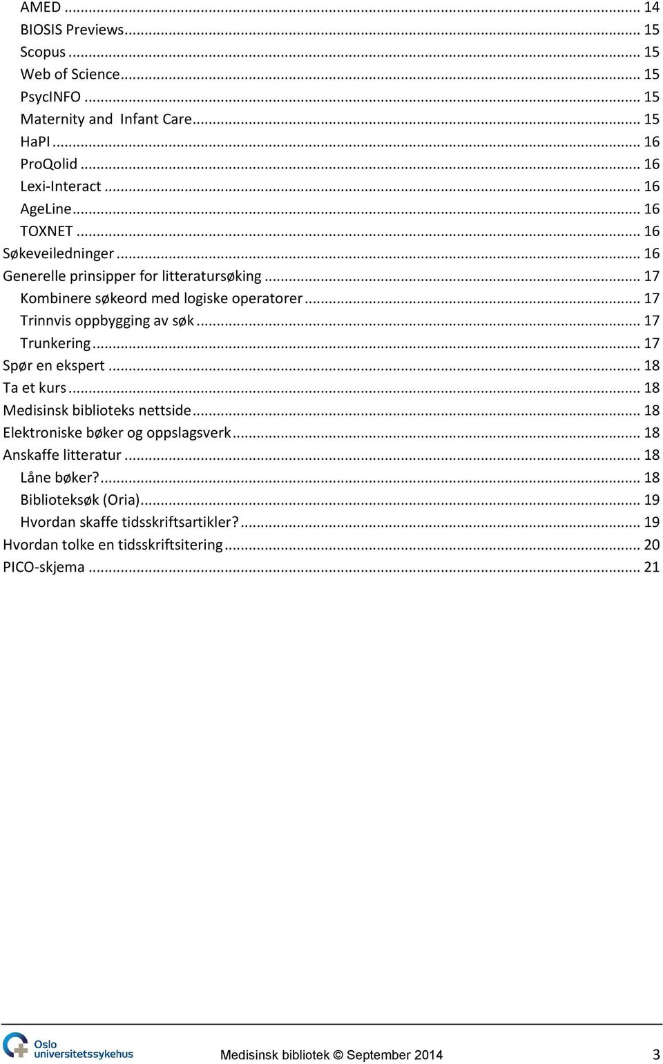 .. 17 Trunkering... 17 Spør en ekspert... 18 Ta et kurs... 18 Medisinsk biblioteks nettside... 18 Elektroniske bøker og oppslagsverk... 18 Anskaffe litteratur.