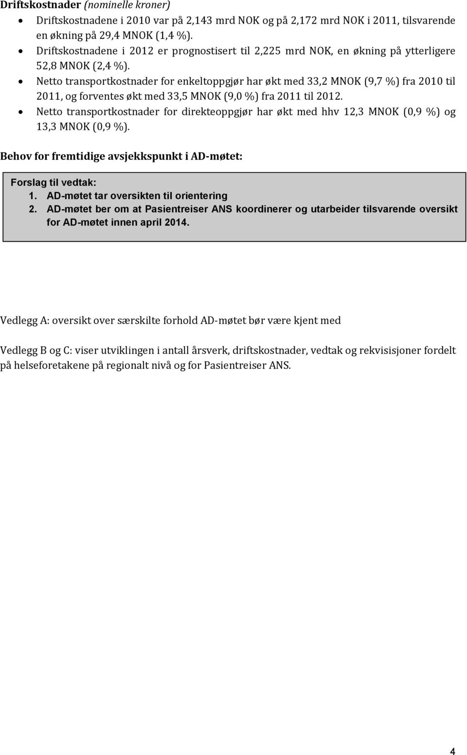 for enkeltoppgjør har økt med 33,2 MNOK (9,7 %) fra til, og forventes økt med 33,5 MNOK (9,0 %) fra til. for direkteoppgjør har økt med hhv 12,3 MNOK (0,9 %) og 13,3 MNOK (0,9 %).