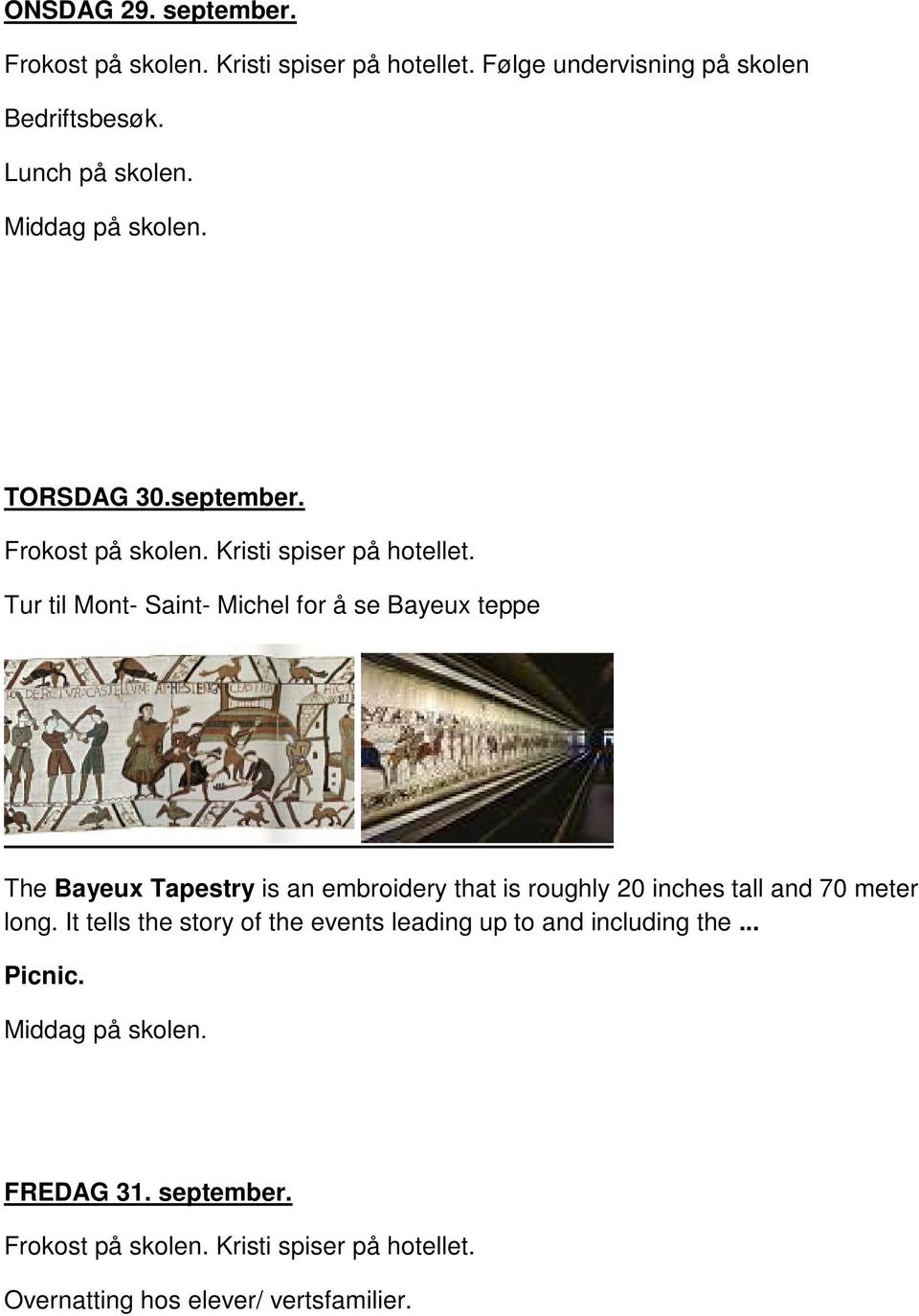 Tur til Mont- Saint- Michel for å se Bayeux teppe The Bayeux Tapestry is an embroidery that is
