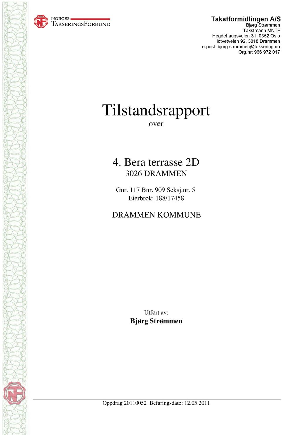 nr: 966 972 017 Tilstandsrapport over 4. Bera terrasse 2D 3026 DRAMMEN Gnr. 117 Bnr.