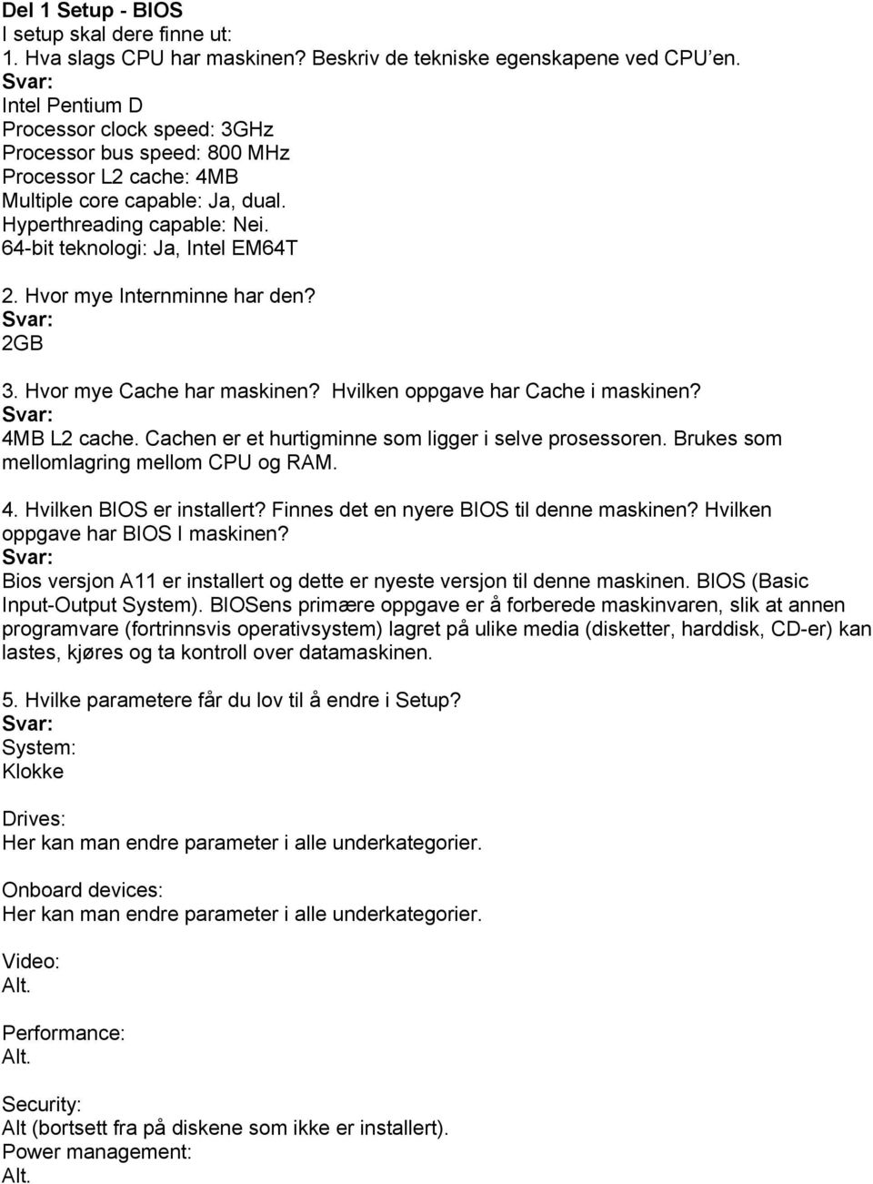 Hvor mye Internminne har den? 2GB 3. Hvor mye Cache har maskinen? Hvilken oppgave har Cache i maskinen? 4MB L2 cache. Cachen er et hurtigminne som ligger i selve prosessoren.