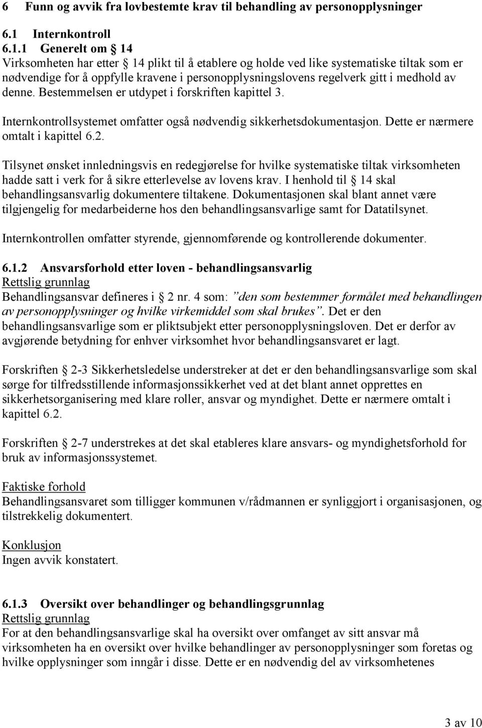 1 Generelt om 14 Virksomheten har etter 14 plikt til å etablere og holde ved like systematiske tiltak som er nødvendige for å oppfylle kravene i personopplysningslovens regelverk gitt i medhold av