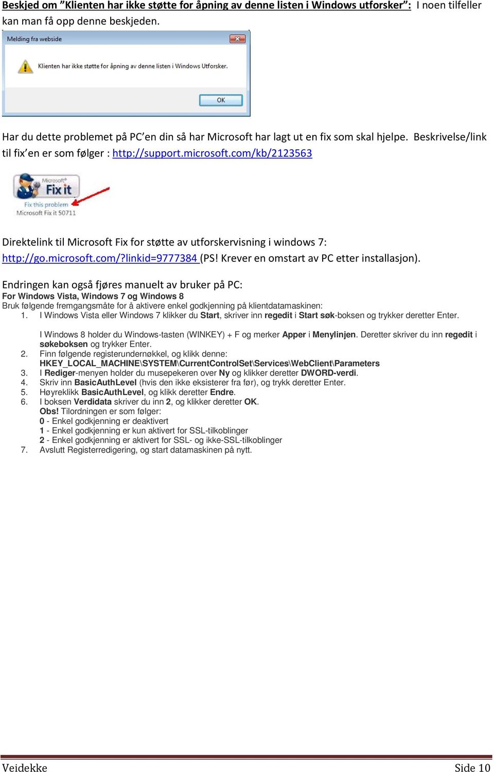 com/kb/2123563 Direktelink til Microsoft Fix for støtte av utforskervisning i windows 7: http://go.microsoft.com/?linkid=9777384 (PS! Krever en omstart av PC etter installasjon).