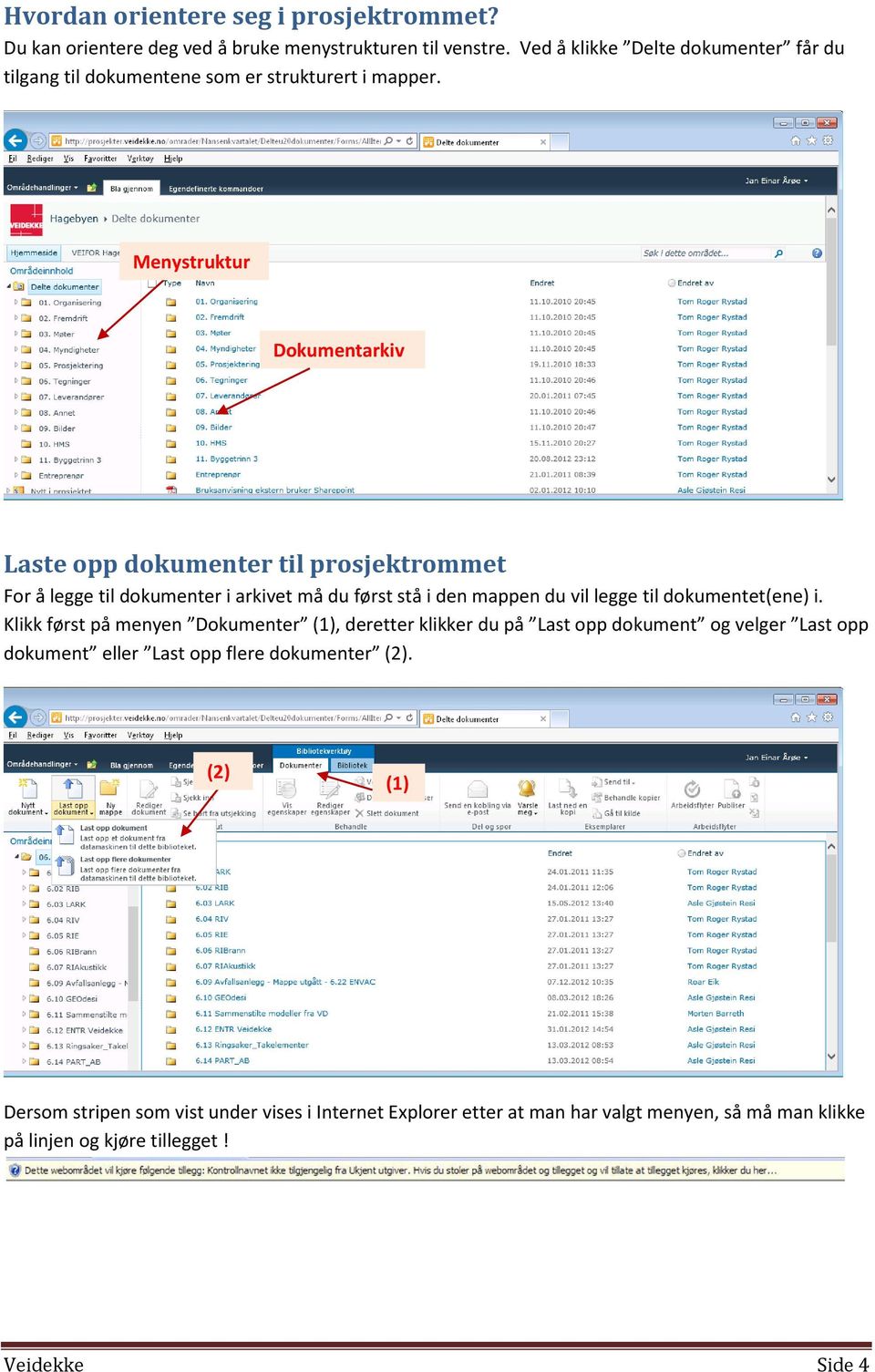 Menystruktur Dokumentarkiv Laste opp dokumenter til prosjektrommet For å legge til dokumenter i arkivet må du først stå i den mappen du vil legge til dokumentet(ene)