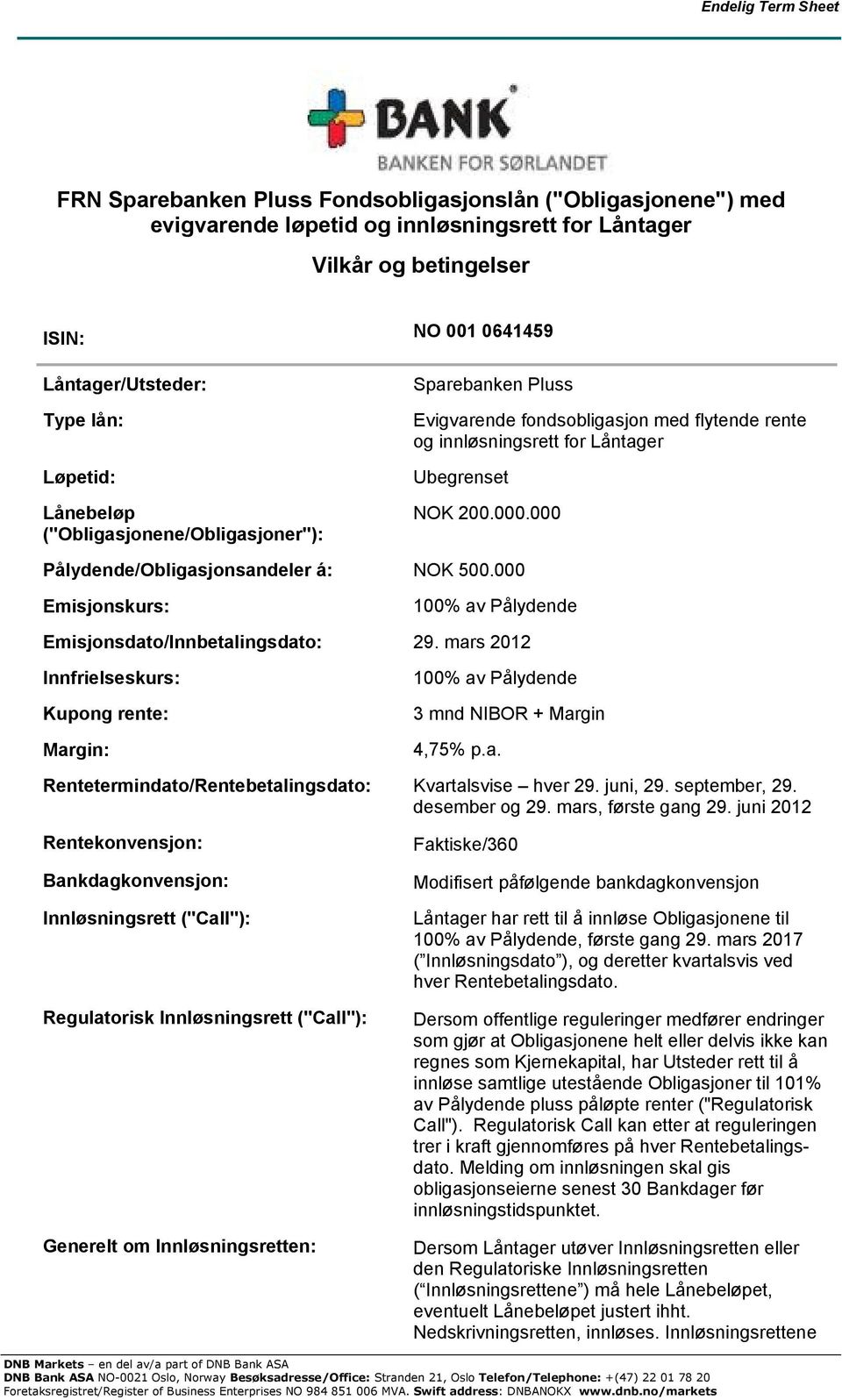 000 Pålydende/Obligasjonsandeler á: NOK 500.000 Emisjonskurs: 100% av Pålydende Emisjonsdato/Innbetalingsdato: 29.