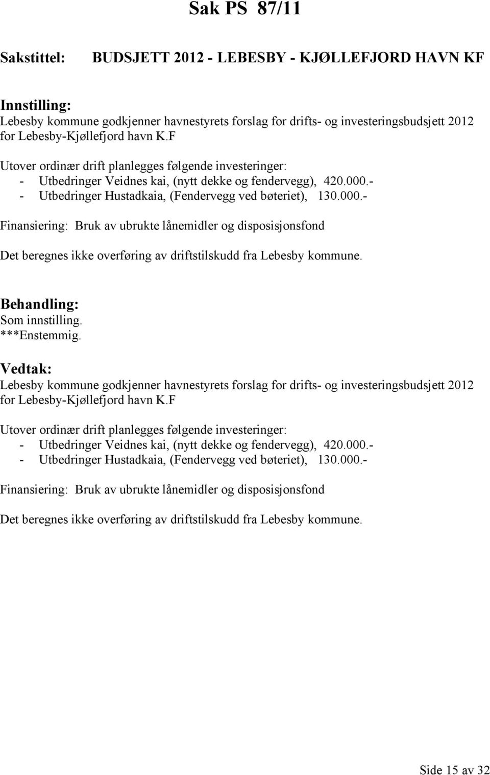 - - Utbedringer Hustadkaia, (Fendervegg ved bøteriet), 130.000.- Finansiering: Bruk av ubrukte lånemidler og disposisjonsfond Det beregnes ikke overføring av driftstilskudd fra Lebesby kommune.