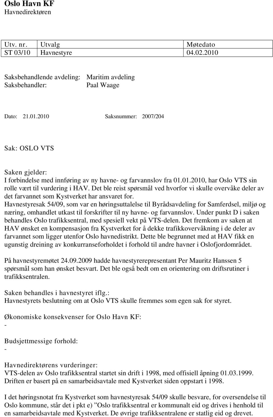 01.2010, har Oslo VTS sin rolle vært til vurdering i HAV. Det ble reist spørsmål ved hvorfor vi skulle overvåke deler av det farvannet som Kystverket har ansvaret for.