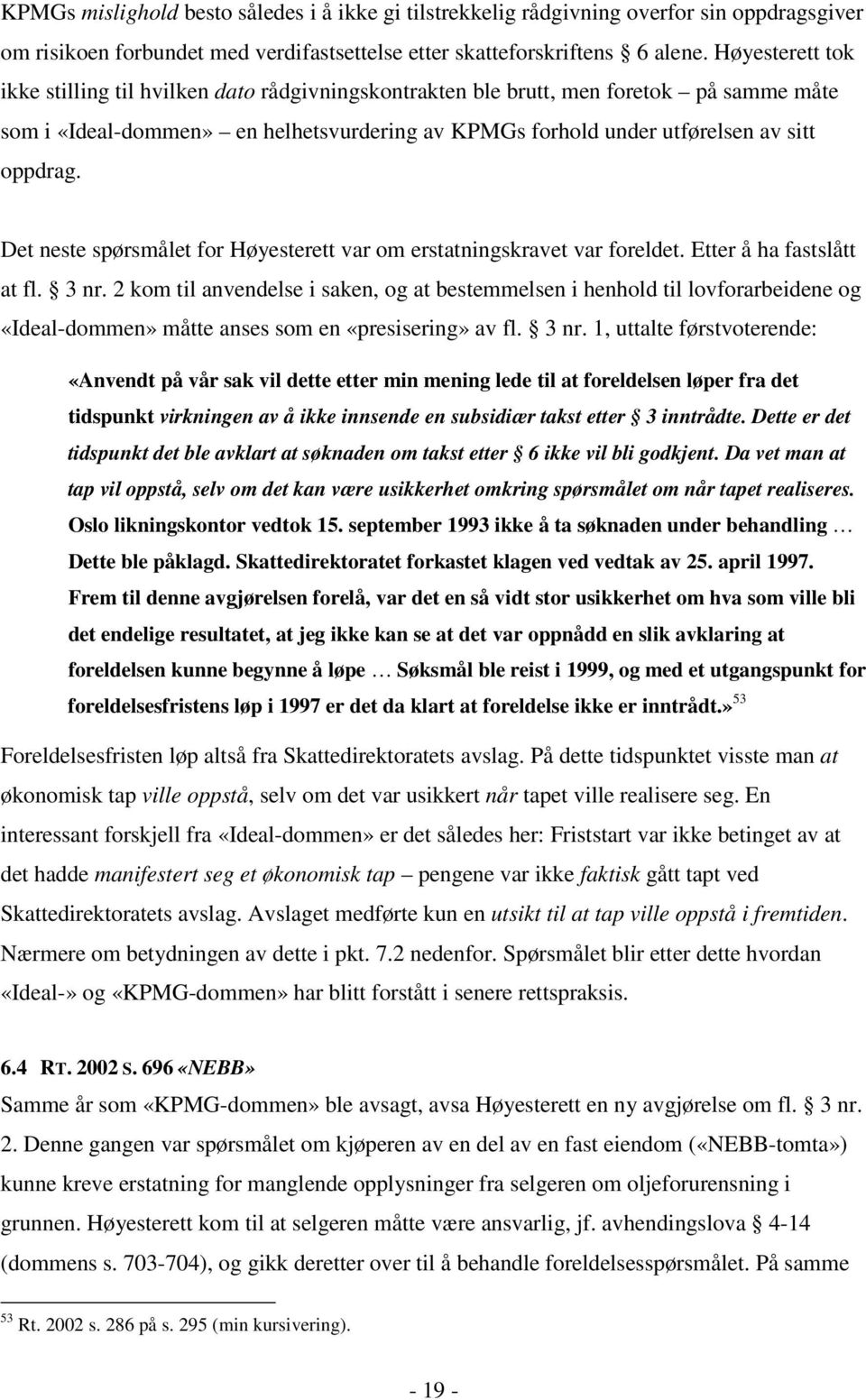 Det neste spørsmålet for Høyesterett var om erstatningskravet var foreldet. Etter å ha fastslått at fl. 3 nr.