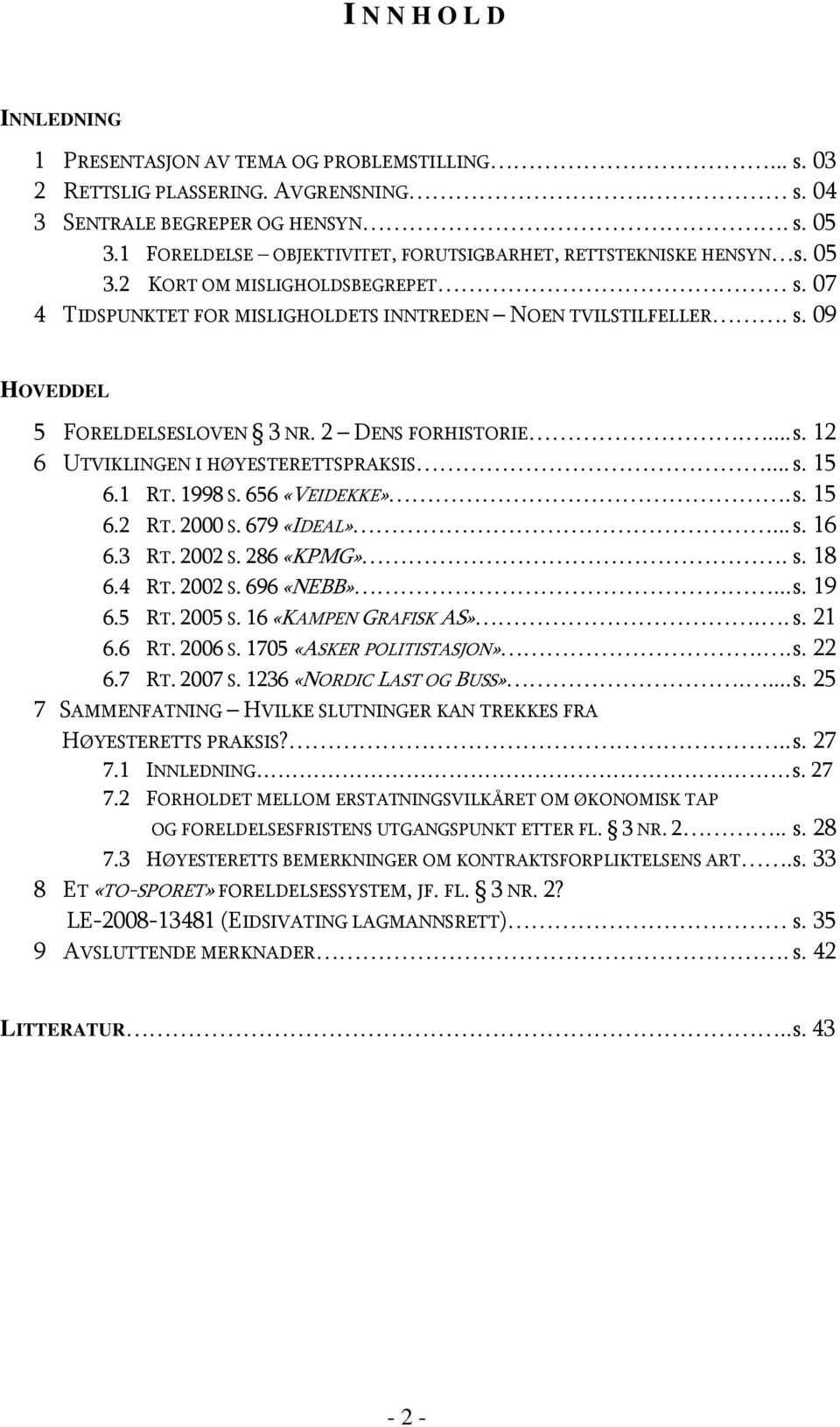 2 DENS FORHISTORIE.... s. 12 6 UTVIKLINGEN I HØYESTERETTSPRAKSIS... s. 15 6.1 RT. 1998 S. 656 «VEIDEKKE». s. 15 6.2 RT. 2000 S. 679 «IDEAL»... s. 16 6.3 RT. 2002 S. 286 «KPMG». s. 18 6.4 RT. 2002 S. 696 «NEBB».