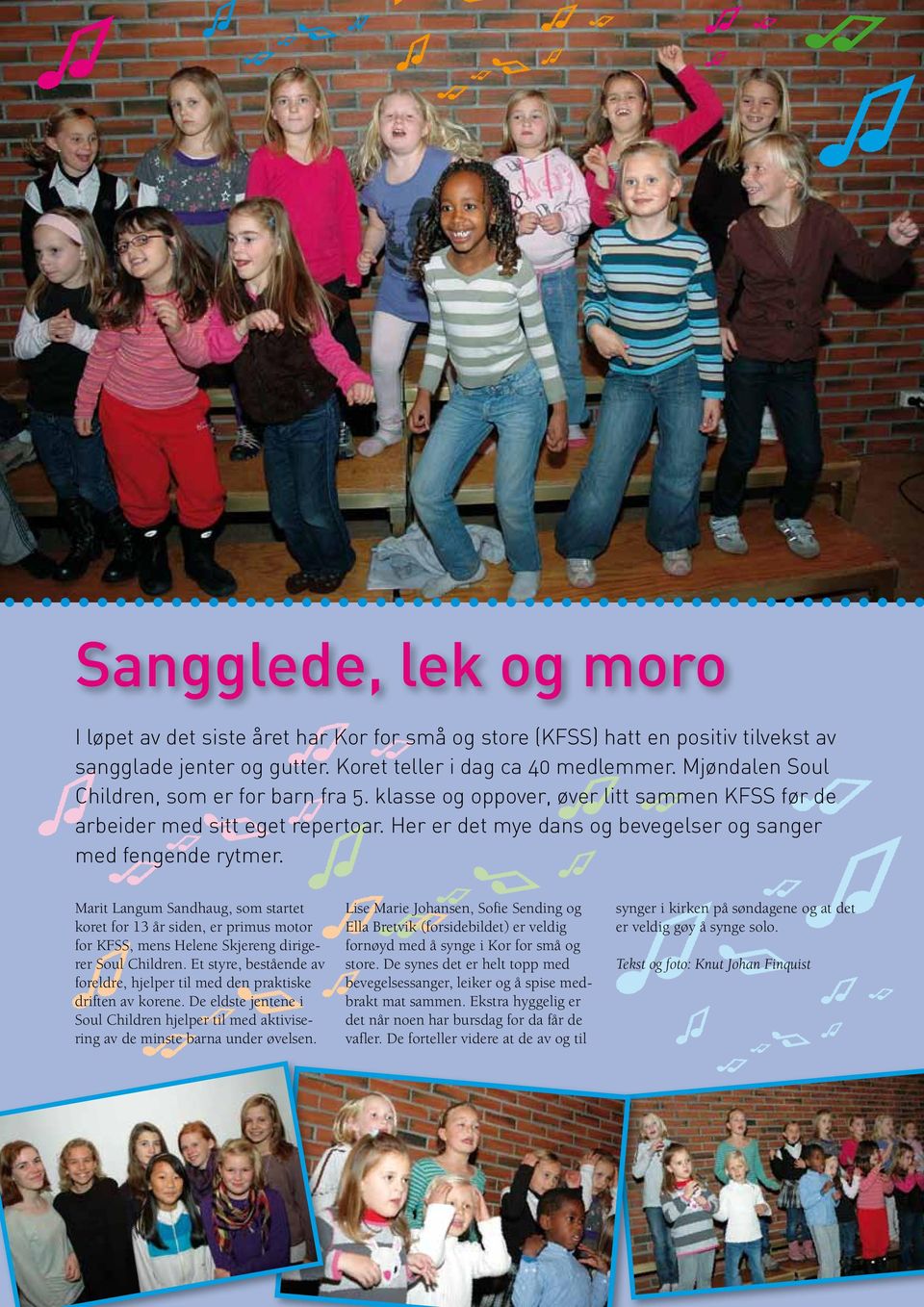 Marit Langum Sandhaug, som startet koret for 13 år siden, er primus motor for KFSS, mens Helene Skjereng dirigerer Soul Children.