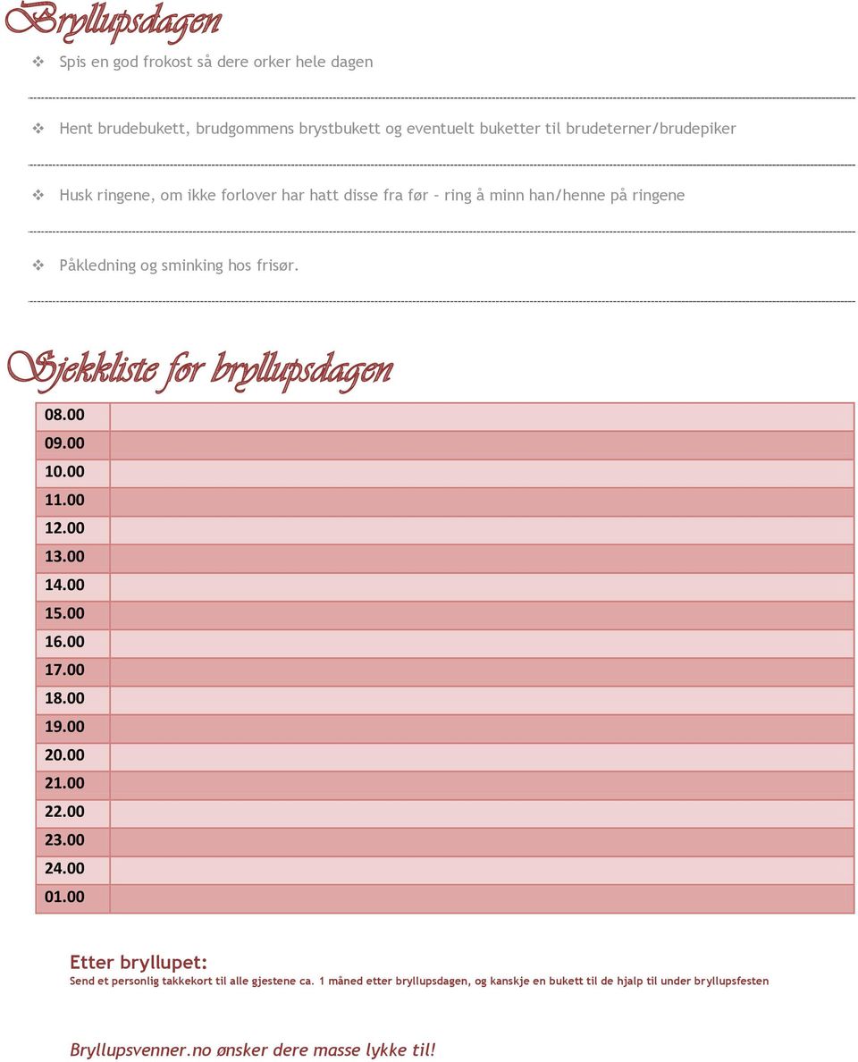 Sjekkliste for bryllupsdagen 08.00 09.00 10.00 11.00 12.00 13.00 14.00 15.00 16.00 17.00 18.00 19.00 20.00 21.00 22.00 23.00 24.00 01.