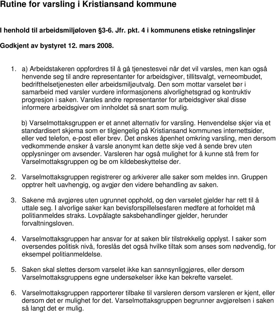 a) Arbeidstakeren oppfordres til å gå tjenestesvei når det vil varsles, men kan også henvende seg til andre representanter for arbeidsgiver, tillitsvalgt, verneombudet, bedrifthelsetjenesten eller