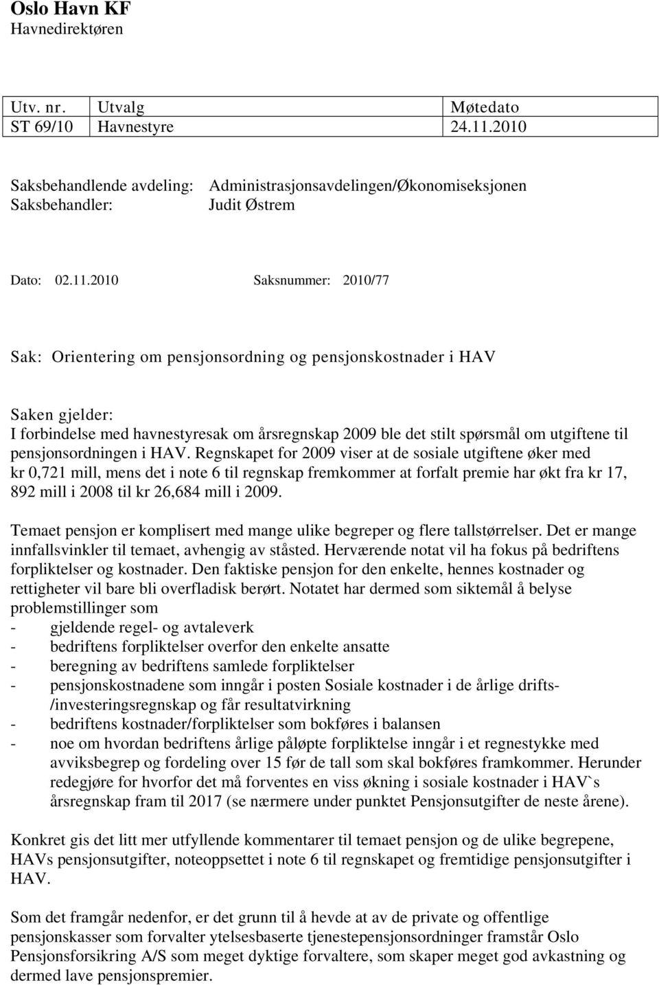 2010 Saksnummer: 2010/77 Sak: Orientering om pensjonsordning og pensjonskostnader i HAV Saken gjelder: I forbindelse med havnestyresak om årsregnskap 2009 ble det stilt spørsmål om utgiftene til