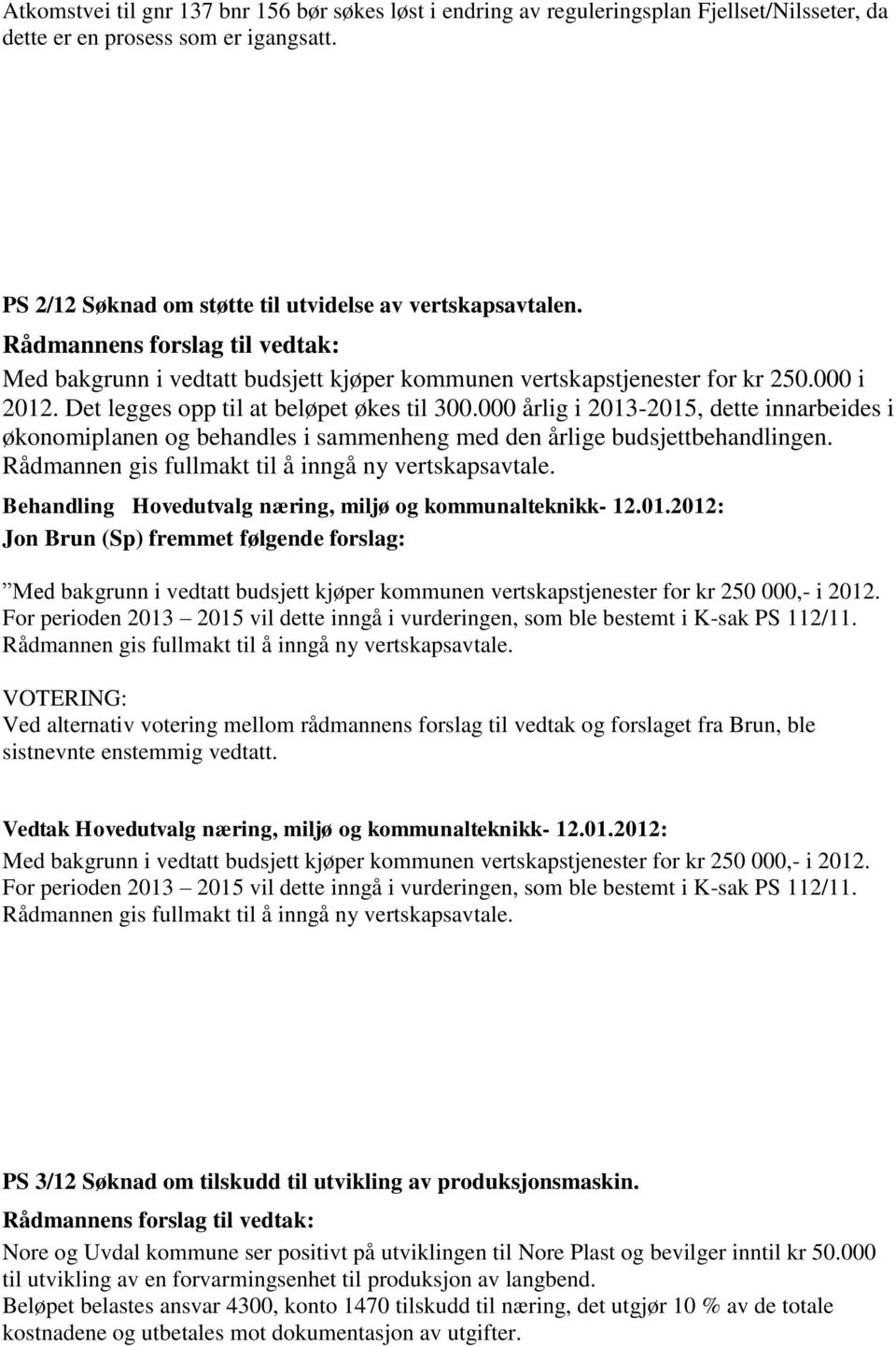 000 årlig i 2013-2015, dette innarbeides i økonomiplanen og behandles i sammenheng med den årlige budsjettbehandlingen.