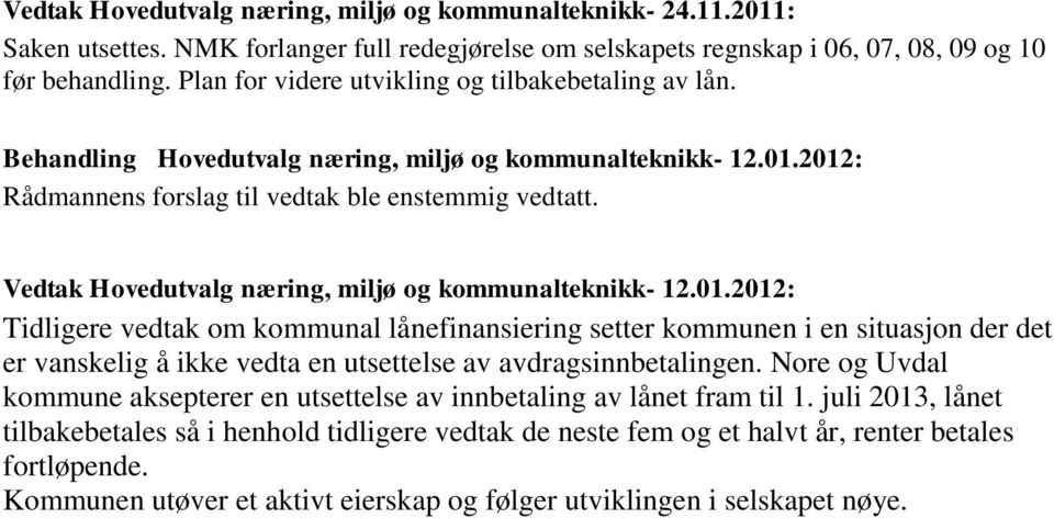 Tidligere vedtak om kommunal lånefinansiering setter kommunen i en situasjon der det er vanskelig å ikke vedta en utsettelse av avdragsinnbetalingen.