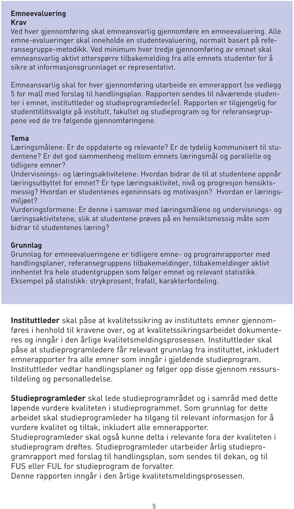 Emneansvarlig skal for hver gjennomføring utarbeide en emnerapport (se vedlegg 5 for mal) med forslag til handlingsplan.