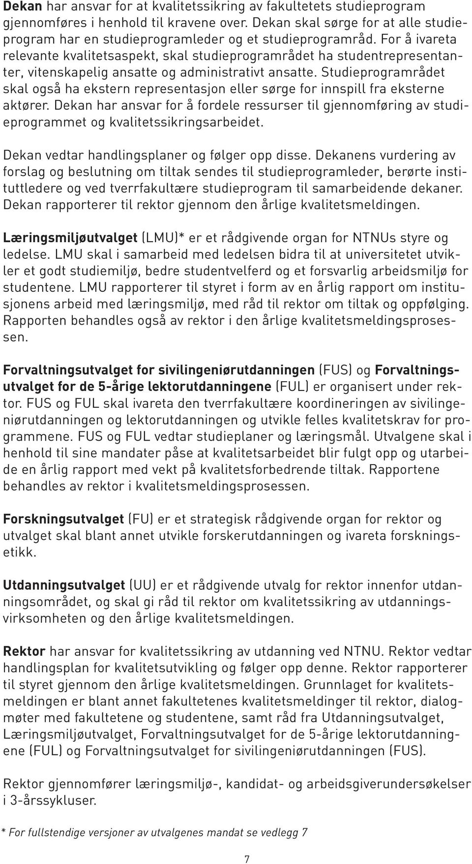 For å ivareta relevante kvalitetsaspekt, skal studieprogramrådet ha studentrepresentanter, vitenskapelig ansatte og administrativt ansatte.