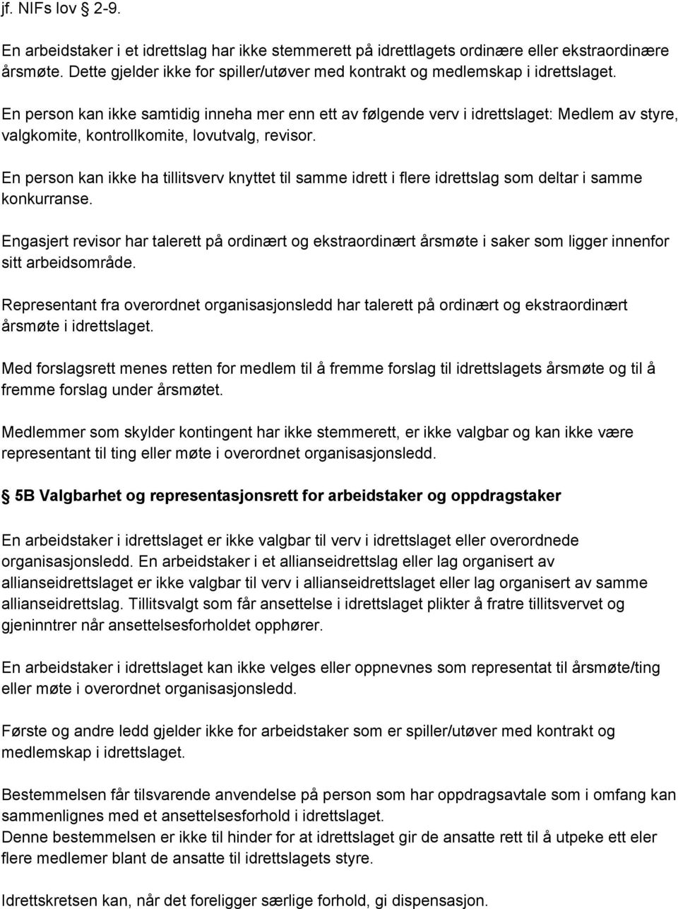 En person kan ikke samtidig inneha mer enn ett av følgende verv i idrettslaget: Medlem av styre, valgkomite, kontrollkomite, lovutvalg, revisor.