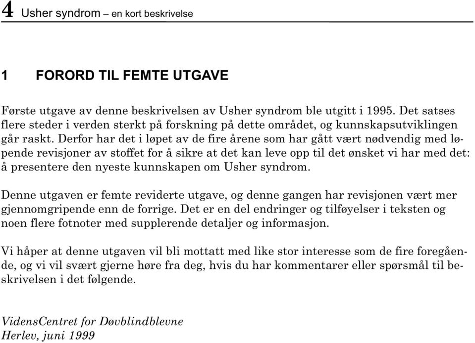 Derfor har det i løpet av de fire årene som har gått vært nødvendig med løpende revisjoner av stoffet for å sikre at det kan leve opp til det ønsket vi har med det: å presentere den nyeste kunnskapen