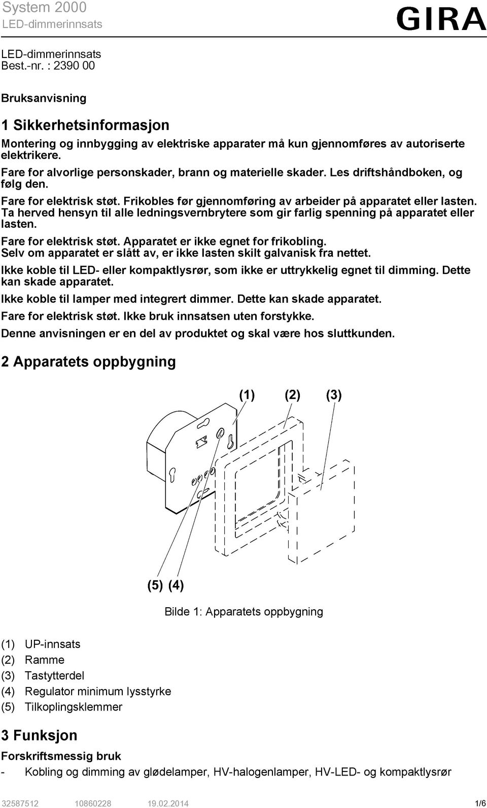 Ta herved hensyn til alle ledningsvernbrytere som gir farlig spenning på apparatet eller lasten. Fare for elektrisk støt. Apparatet er ikke egnet for frikobling.