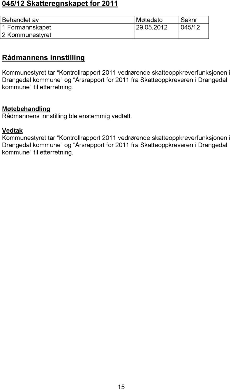 kommune og Årsrapport for 2011 fra Skatteoppkreveren i Drangedal kommune til etterretning. ble enstemmig vedtatt.