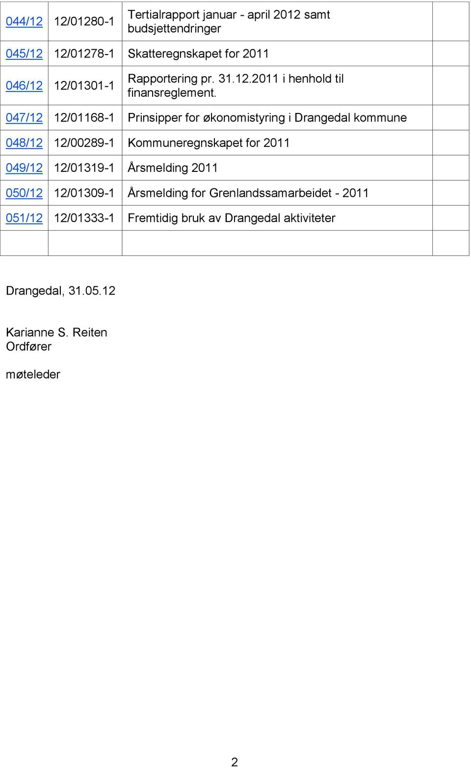 047/12 12/01168-1 Prinsipper for økonomistyring i Drangedal kommune 048/12 12/00289-1 Kommuneregnskapet for 2011 049/12 12/01319-1