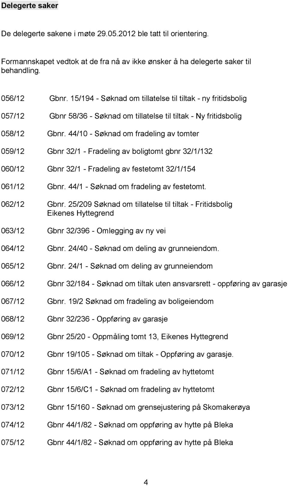 44/10 - Søknad om fradeling av tomter 059/12 Gbnr 32/1 - Fradeling av boligtomt gbnr 32/1/132 060/12 Gbnr 32/1 - Fradeling av festetomt 32/1/154 061/12 Gbnr. 44/1 - Søknad om fradeling av festetomt.