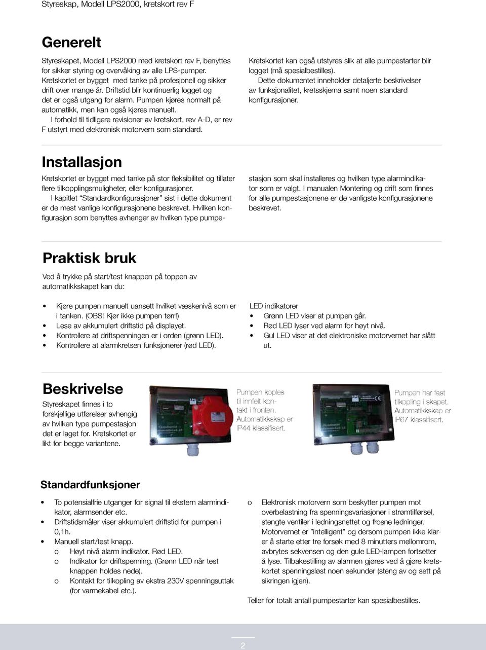 Pumpen kjøres normalt på automatikk, men kan også kjøres manuelt. I forhold til tidligere revisioner av kretskort, rev A-D, er rev F utstyrt med elektronisk motorvern som standard.